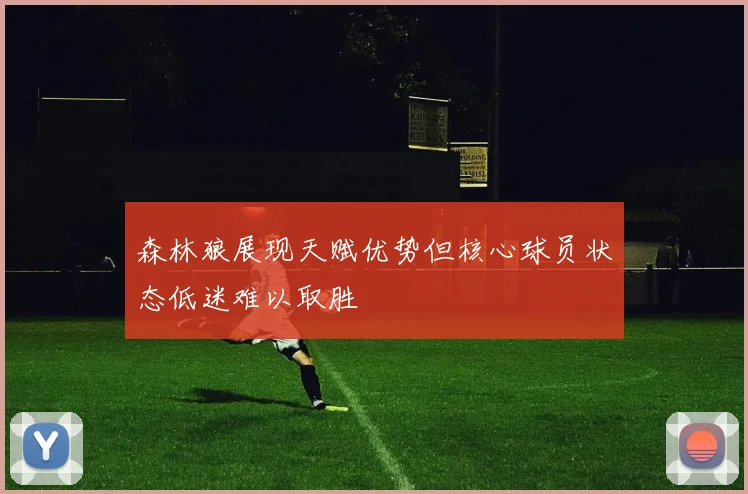 森林狼展现天赋优势但核心球员状态低迷难以取胜