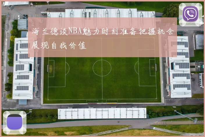 海兰德谈NBA魅力时刻准备把握机会展现自我价值