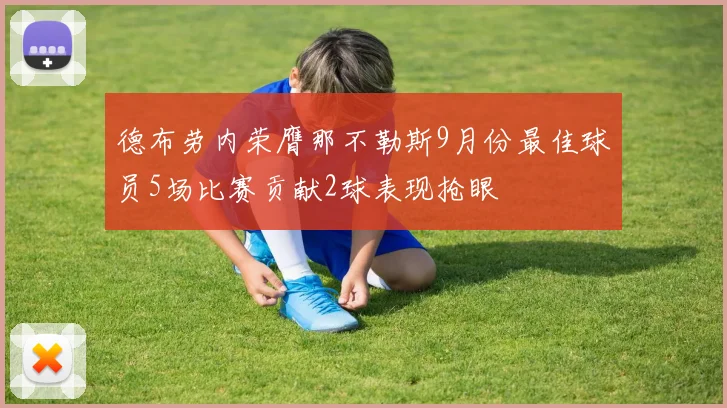 德布劳内荣膺那不勒斯9月份最佳球员5场比赛贡献2球表现抢眼