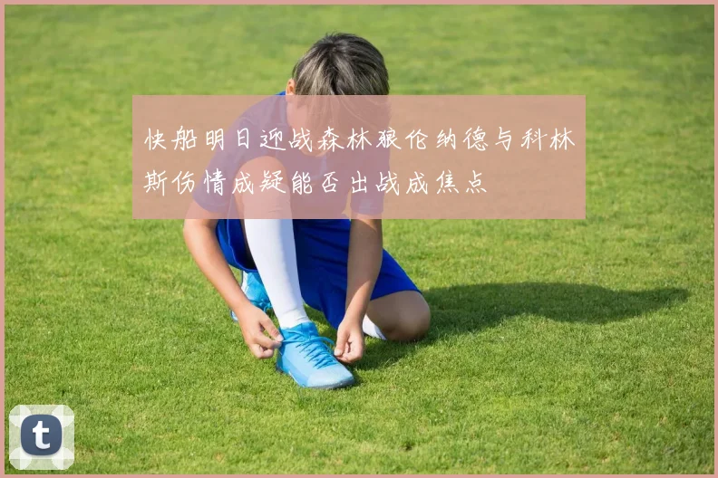 快船明日迎战森林狼伦纳德与科林斯伤情成疑能否出战成焦点